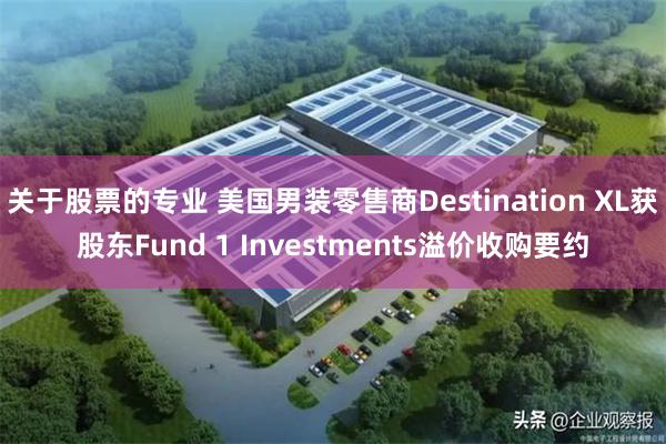 关于股票的专业 美国男装零售商Destination XL获股东Fund 1 Investments溢价收购要约