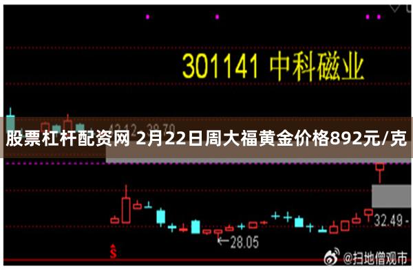 股票杠杆配资网 2月22日周大福黄金价格892元/克